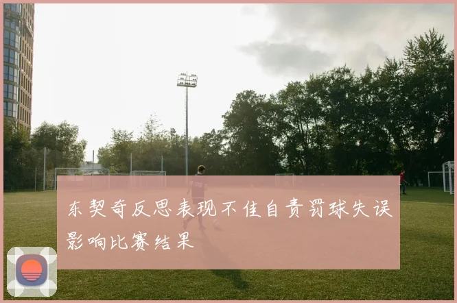 东契奇反思表现不佳自责罚球失误影响比赛结果