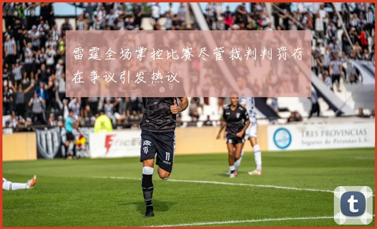 雷霆全场掌控比赛尽管裁判判罚存在争议引发热议