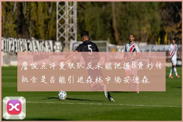 詹俊点评曼联队友未能把握B费妙传机会是否能引进森林中场安德森