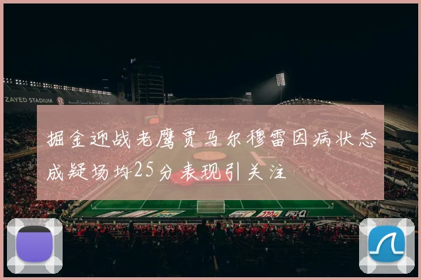 掘金迎战老鹰贾马尔穆雷因病状态成疑场均25分表现引关注